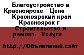 Благоустройство в Красноярске › Цена ­ 200 - Красноярский край, Красноярск г. Строительство и ремонт » Услуги   